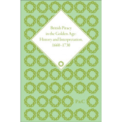 British Piracy in the Golden Age: History and Interpretation, 1660-1730