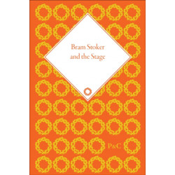 Bram Stoker and the Stage: Reviews, Reminiscences, Essays and Fiction