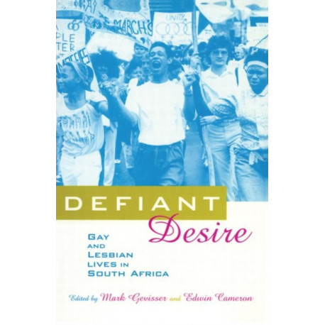 Defiant Desire: Gay and Lesbian Lives in South Africa