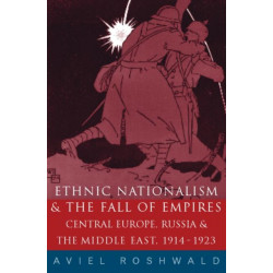 Ethnic Nationalism and the Fall of Empires: Central Europe, the Middle East and Russia, 1914-23