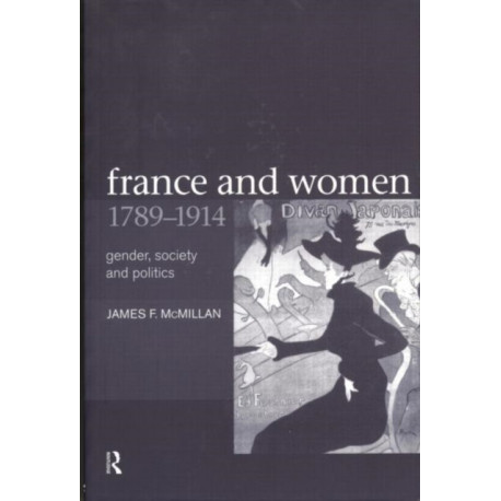 France and Women, 1789-1914: Gender, Society and Politics