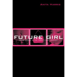 Future Girl: Young Women in the Twenty-First Century