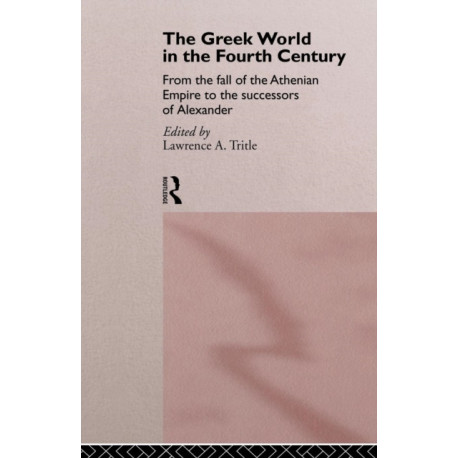 The Greek World in the Fourth Century: From the Fall of the Athenian Empire to the Successors of Alexander