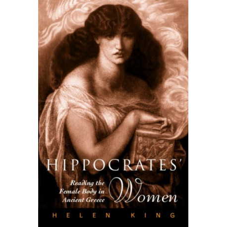 Hippocrates' Woman: Reading the Female Body in Ancient Greece