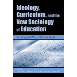 Ideology, Curriculum, and the New Sociology of Education: Revisiting the Work of Michael Apple