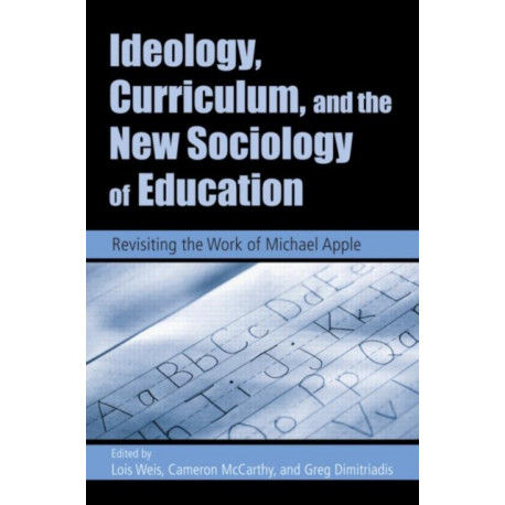 Ideology, Curriculum, and the New Sociology of Education: Revisiting the Work of Michael Apple