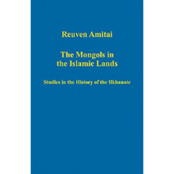 The Mongols in the Islamic Lands: Studies in the History of the Ilkhanate