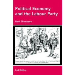 Political Economy and the Labour Party: The Economics of Democratic Socialism 1884-2005