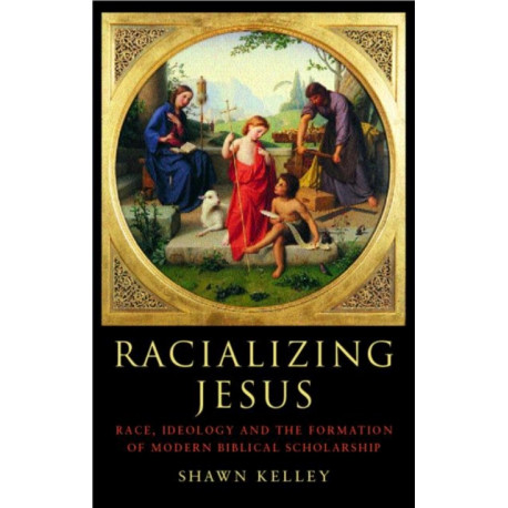 Racializing Jesus: Race, Ideology and the Formation of Modern Biblical Scholarship