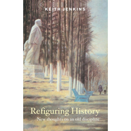 Refiguring History: New Thoughts On an Old Discipline
