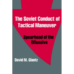 The Soviet Conduct of Tactical Maneuver: Spearhead of the Offensive
