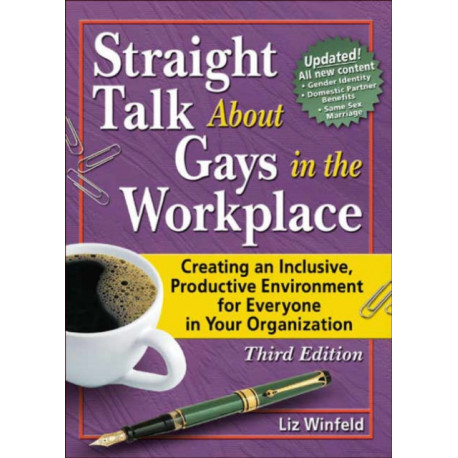 Straight Talk About Gays in the Workplace: Creating an Inclusive, Productive Environment for Everyone in Your Organization