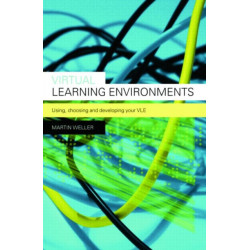 Virtual Learning Environments: Using, Choosing and Developing your VLE