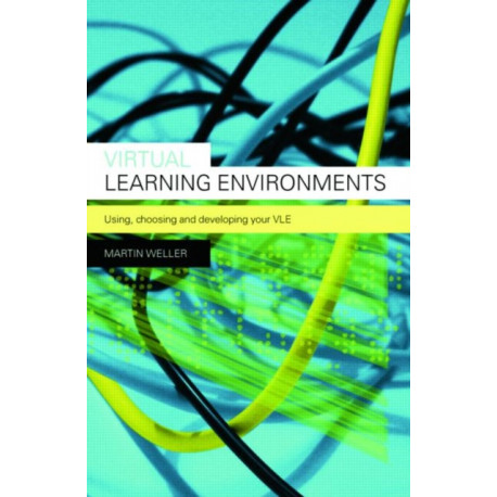 Virtual Learning Environments: Using, Choosing and Developing your VLE