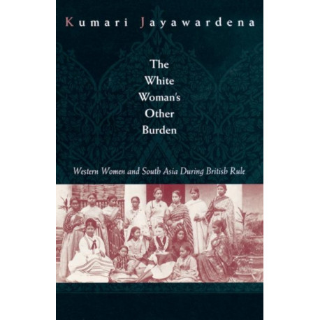 The White Woman's Other Burden: Western Women and South Asia During British Rule