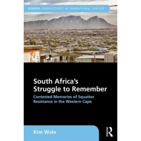 South Africa's Struggle to Remember: Contested Memories of Squatter Resistance in the Western Cape