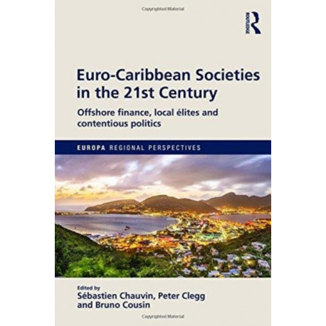 Euro-Caribbean Societies in the 21st Century: Offshore finance, local elites and contentious politics