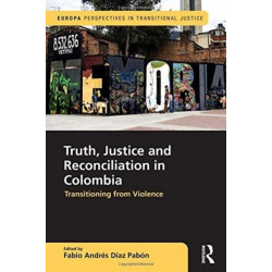 Truth, Justice and Reconciliation in Colombia: Transitioning from Violence