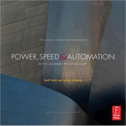 Power, Speed & Automation with Adobe Photoshop: (The Digital Imaging Masters Series)
