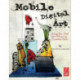 Mobile Digital Art: Using the iPad and iPhone as Creative Tools
