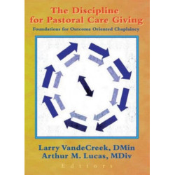 The Discipline for Pastoral Care Giving: Foundations for Outcome Oriented Chaplaincy