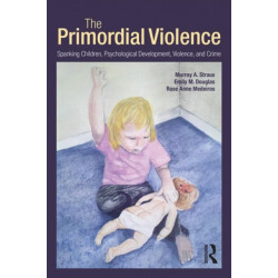The Primordial Violence: Spanking Children, Psychological Development, Violence, and Crime