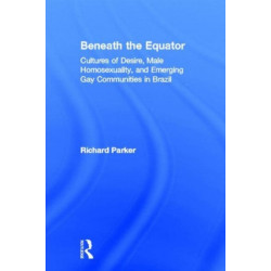 Beneath the Equator: Cultures of Desire, Male Homosexuality, and Emerging Gay Communities in Brazil