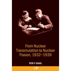 From Nuclear Transmutation to Nuclear Fission, 1932-1939