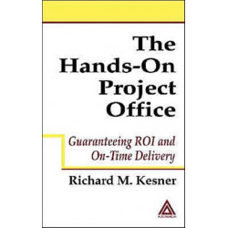 The Hands-On Project Office: Guaranteeing ROI and On-Time Delivery