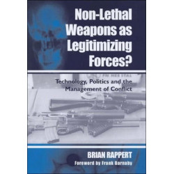 Non-lethal Weapons as Legitimising Forces?: Technology, Politics and the Management of Conflict