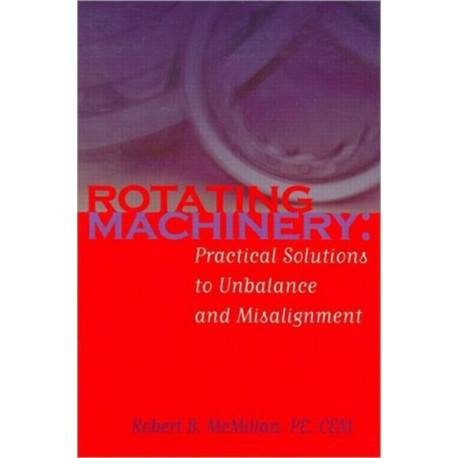 Rotating Machinery: Practical Solutions to Unbalance and Misalignment