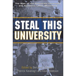 Steal This University: The Rise of the Corporate University and the Academic Labor Movement