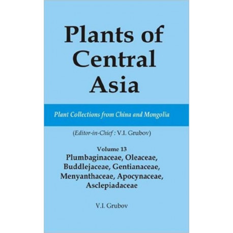 Plants of Central Asia - Plant Collection from China and Mongolia Vol. 13: Plumbaginaceae, Oleaceae, Buddlejaceae, Gentianaceae, Menyanthaceae, Apocynaceae, Asclepiadaceae