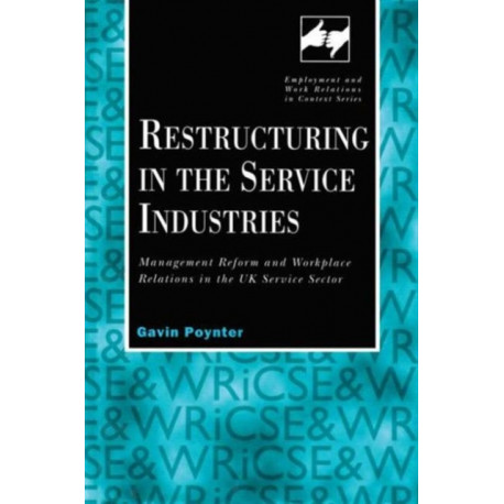 Restructuring in the Service Industries: Management Reform and Workplace Relations in the UK Service Sector