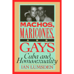 Machos Maricones & Gays: Cuba and Homosexuality