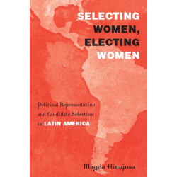 Selecting Women, Electing Women: Political Representation and Candidate Selection in Latin America