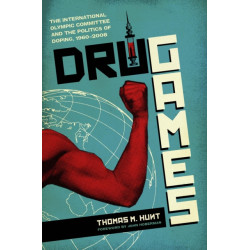 Drug Games: The International Olympic Committee and the Politics of Doping, 1960–2008