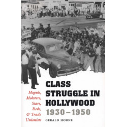 Class Struggle in Hollywood, 1930-1950: Moguls, Mobsters, Stars, Reds, and Trade Unionists
