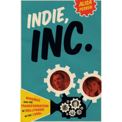 Indie, Inc.: Miramax and the Transformation of Hollywood in the 1990s