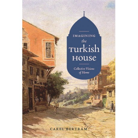Imagining the Turkish House: Collective Visions of Home