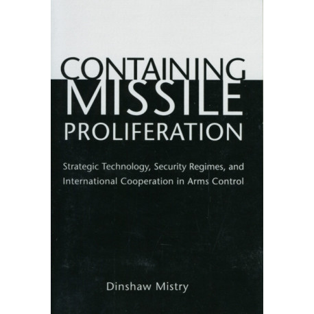 Containing Missile Proliferation: Strategic Technology, Security Regimes, and International Cooperation in Arms Control