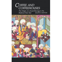 Coffee and Coffeehouses: The Origins of a Social Beverage in the Medieval Near East