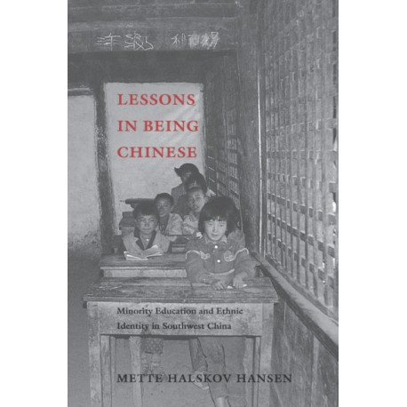 Lessons in Being Chinese: Minority Education and Ethnic Identity in Southwest China