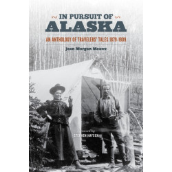 In Pursuit of Alaska: An Anthology of Travelers' Tales, 1879-1909