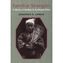 Familiar Strangers: A History of Muslims in Northwest China