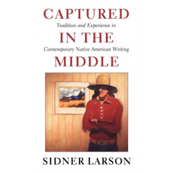 Captured in the Middle: Tradition and Experience in Contemporary Native American Writing