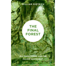 The Final Forest: Big Trees, Forks, and the Pacific Northwest