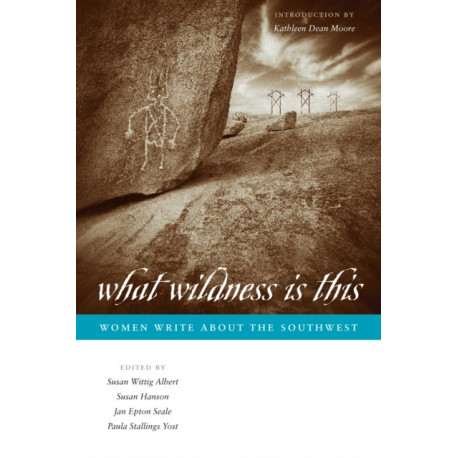 What Wildness Is This: Women Write About the Southwest