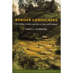 Border Landscapes: The Politics of Akha Land Use in China and Thailand