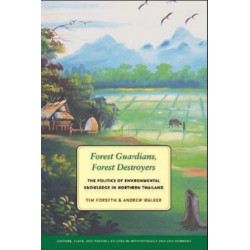 Forest Guardians, Forest Destroyers: The Politics of Environmental Knowledge in Northern Thailand